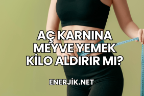 Aç Karnına Meyve Yemek Kilo Aldırır mı?