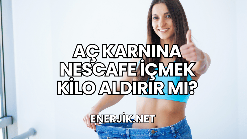 Aç Karnına Nescafe İçmek Kilo Aldırır mı?