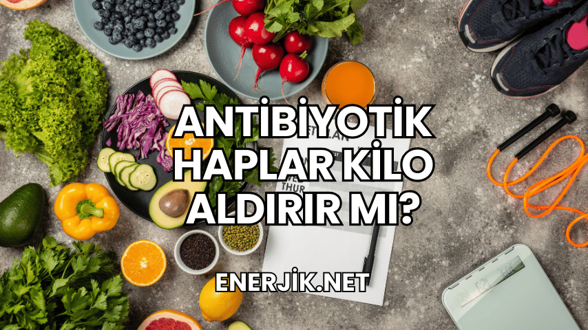Antibiyotik Haplar Kilo Aldırır mı?