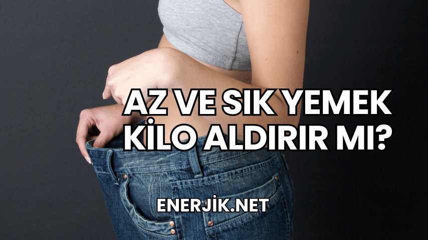 Az ve Sık Yemek Kilo Aldırır mı?