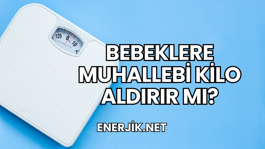 Bebeklere Muhallebi Kilo Aldırır mı?