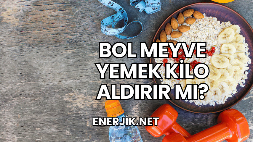 Bol Meyve Yemek Kilo Aldırır mı?