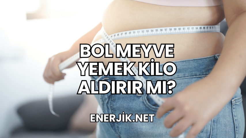 Bol Meyve Yemek Kilo Aldırır mı?