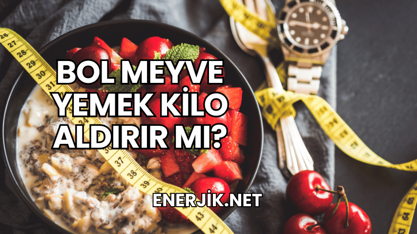 Bol Meyve Yemek Kilo Aldırır mı?