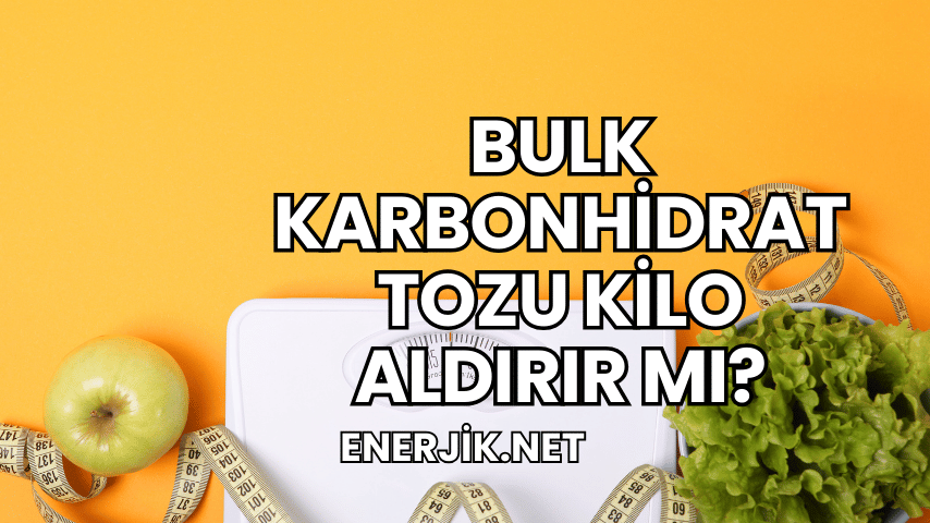 Bulk Karbonhidrat Tozu Kilo Aldırır mı?