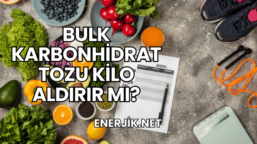 Bulk Karbonhidrat Tozu Kilo Aldırır mı?