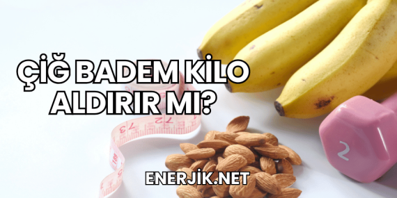 Çiğ Badem Kilo Aldırır mı?
