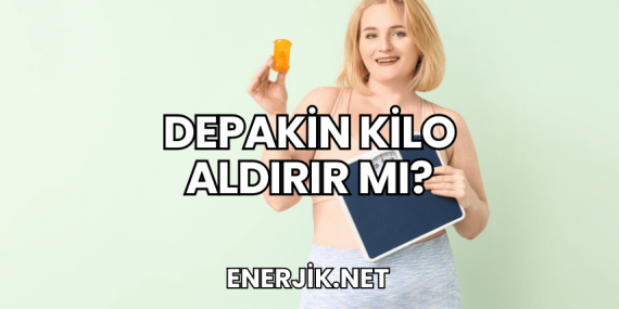 Depakin Kilo Aldırır mı?