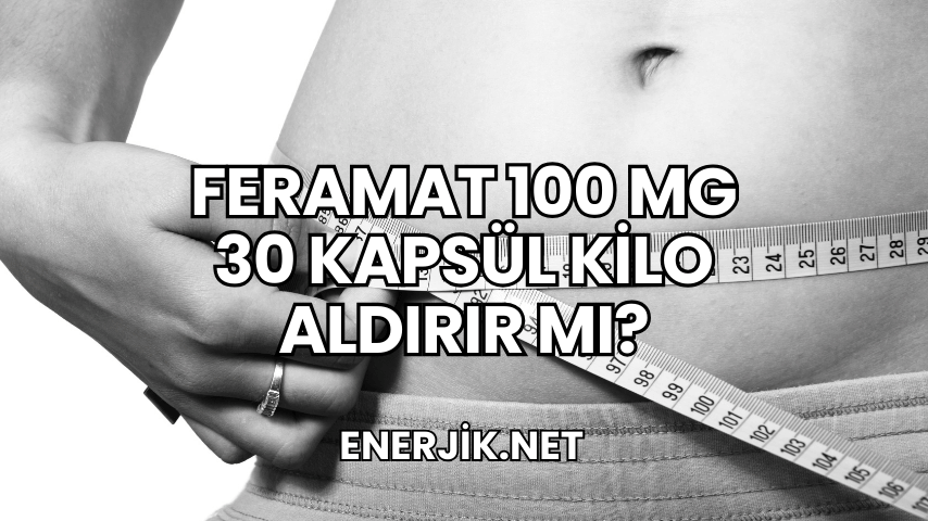 Feramat 100 mg 30 Kapsül Kilo Aldırır mı?