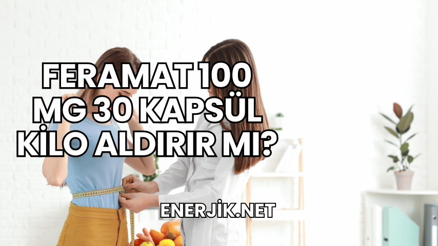 Feramat 100 mg 30 Kapsül Kilo Aldırır mı?