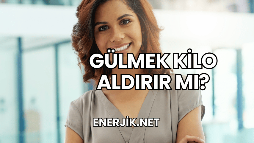 Gülmek Kilo Aldırır mı?