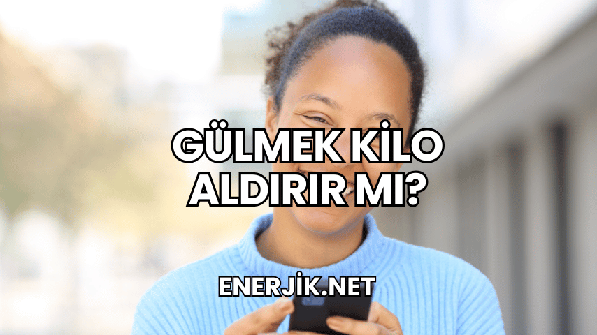 Gülmek Kilo Aldırır mı?