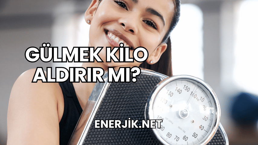 Gülmek Kilo Aldırır mı?