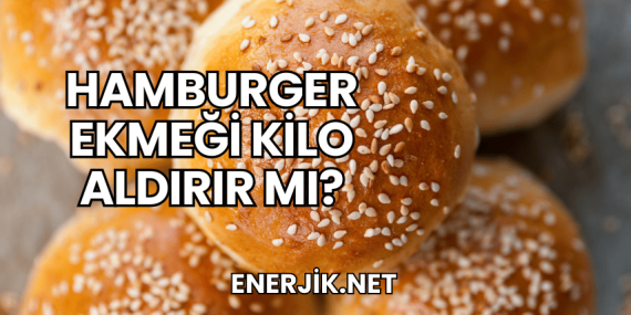 Hamburger Ekmeği Kilo Aldırır mı?