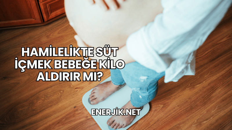 Hamilelikte Süt İçmek Bebeğe Kilo Aldırır mı?
