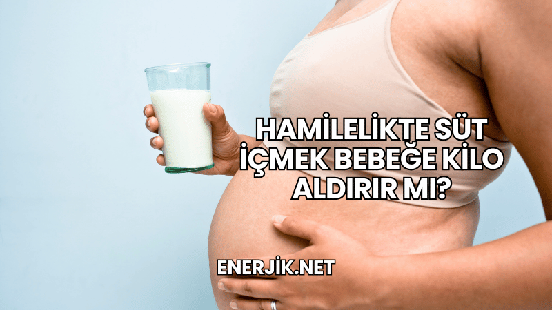 Hamilelikte Süt İçmek Bebeğe Kilo Aldırır mı?
