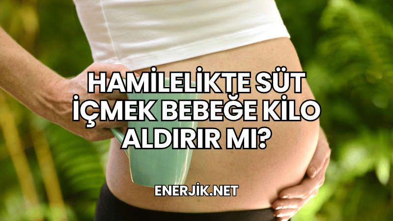 Hamilelikte Süt İçmek Bebeğe Kilo Aldırır mı?