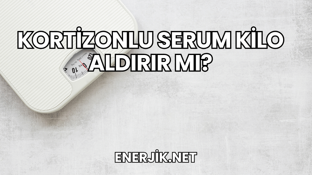 Kortizonlu Serum Kilo Aldırır mı?