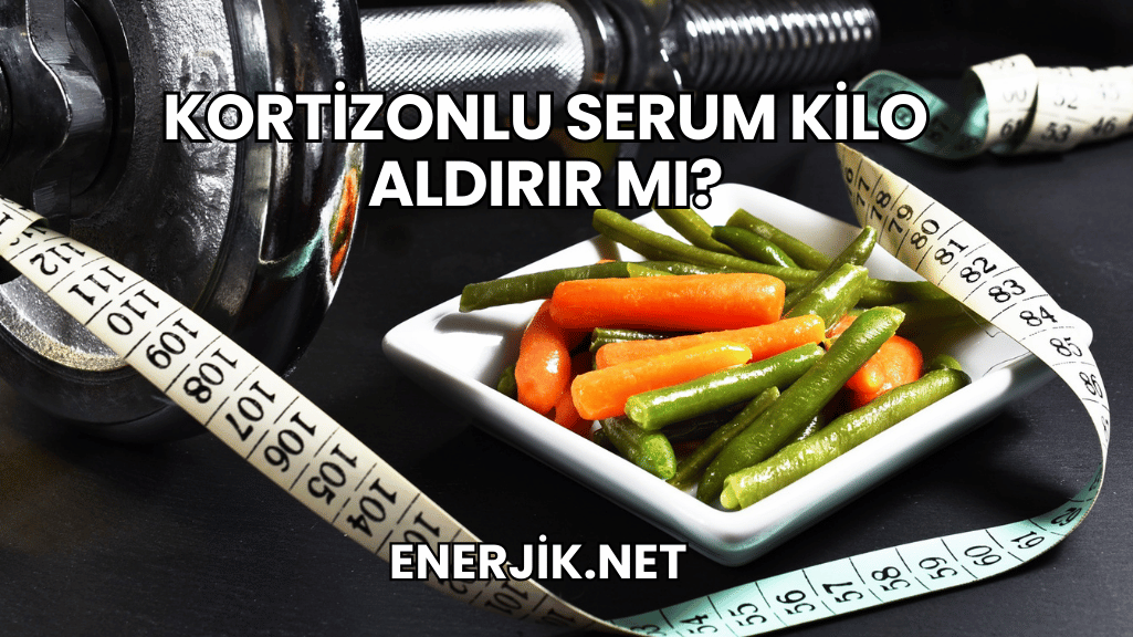Kortizonlu Serum Kilo Aldırır mı?
