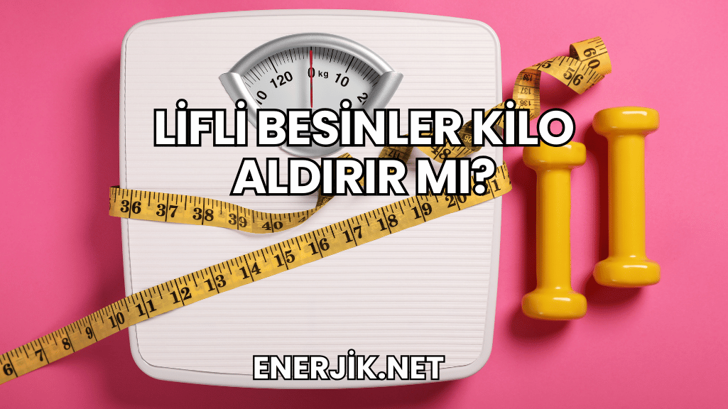 Lifli Besinler Kilo Aldırır mı?