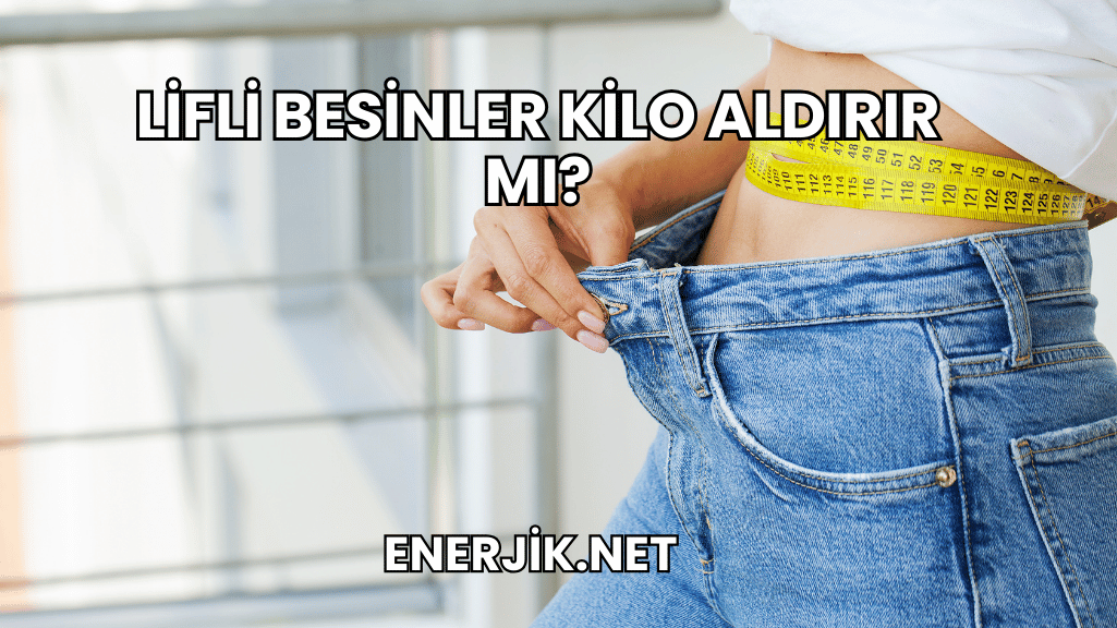 Lifli Besinler Kilo Aldırır mı?