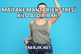 Maitake Mantarı Ekstresi Kilo Aldırır mı?