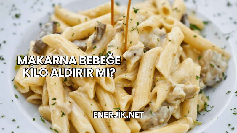 Makarna Bebeğe Kilo Aldırır mı?