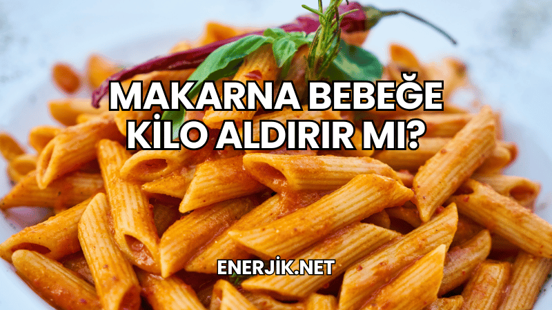 Makarna Bebeğe Kilo Aldırır mı?