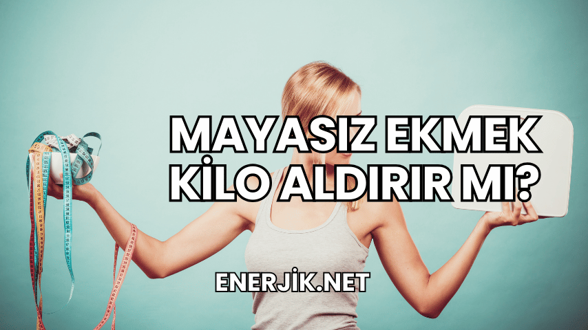 Mayasız Ekmek Kilo Aldırır mı?
