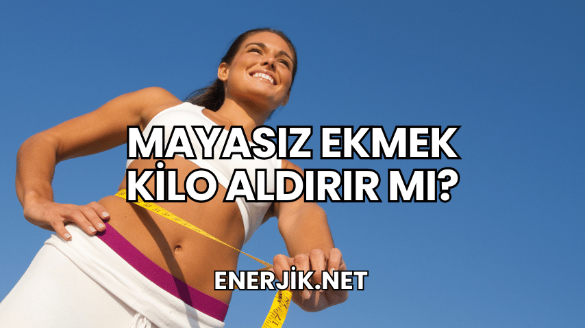Mayasız Ekmek Kilo Aldırır mı?