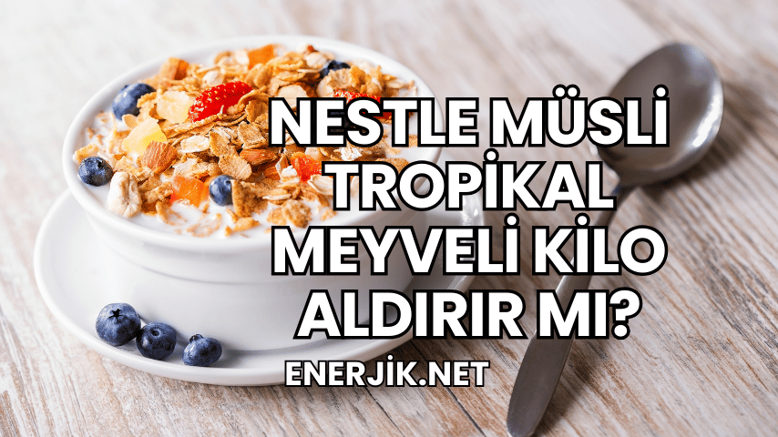 Nestle Müsli Tropikal Meyveli Kilo Aldırır mı?