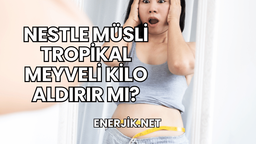 Nestle Müsli Tropikal Meyveli Kilo Aldırır mı?