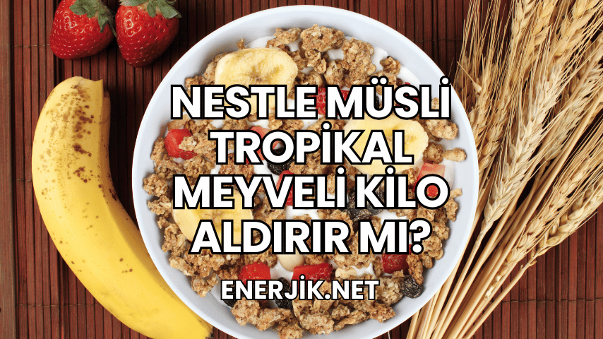 Nestle Müsli Tropikal Meyveli Kilo Aldırır mı?