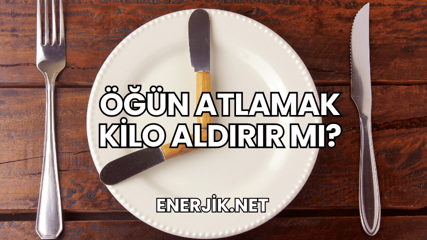 Öğün Atlamak Kilo Aldırır mı?