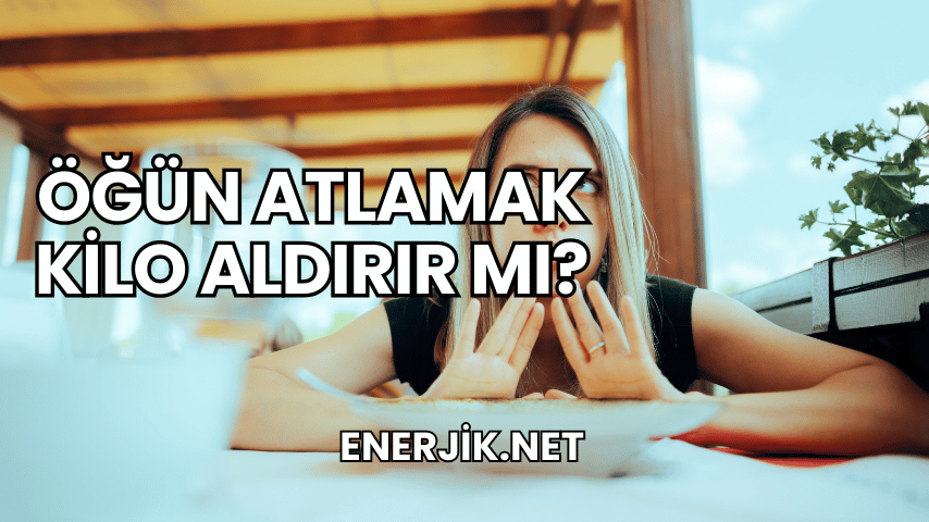 Öğün Atlamak Kilo Aldırır mı?