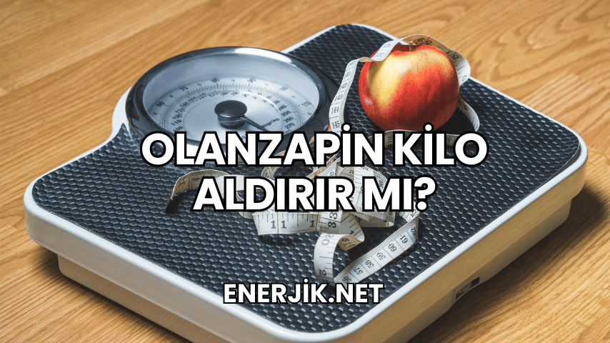 Olanzapin Kilo Aldırır mı?