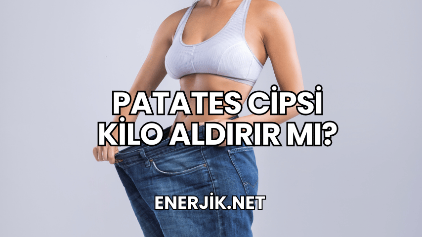 Patates Cipsi Kilo Aldırır mı?