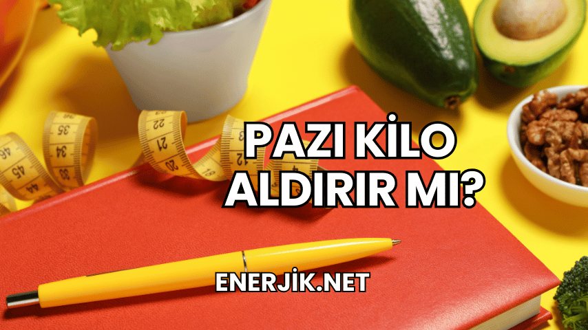 Pazı Kilo Aldırır mı?