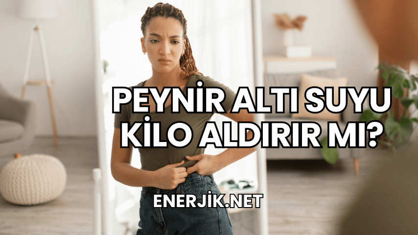 Peynir Altı Suyu Kilo Aldırır mı?