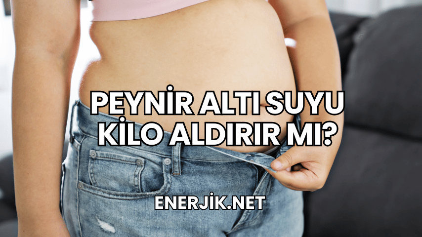 Peynir Altı Suyu Kilo Aldırır mı?