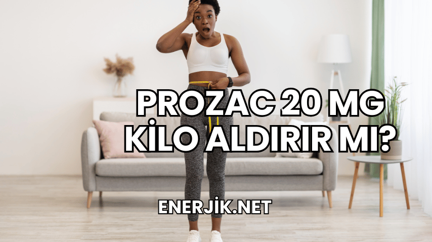 Prozac 20 mg Kilo Aldırır mı?