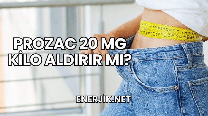 Prozac 20 mg Kilo Aldırır mı?