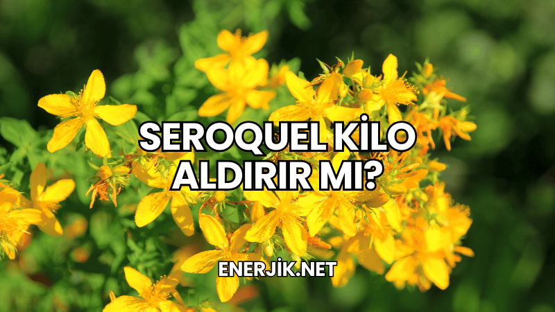 Seroquel Kilo Aldırır mı?