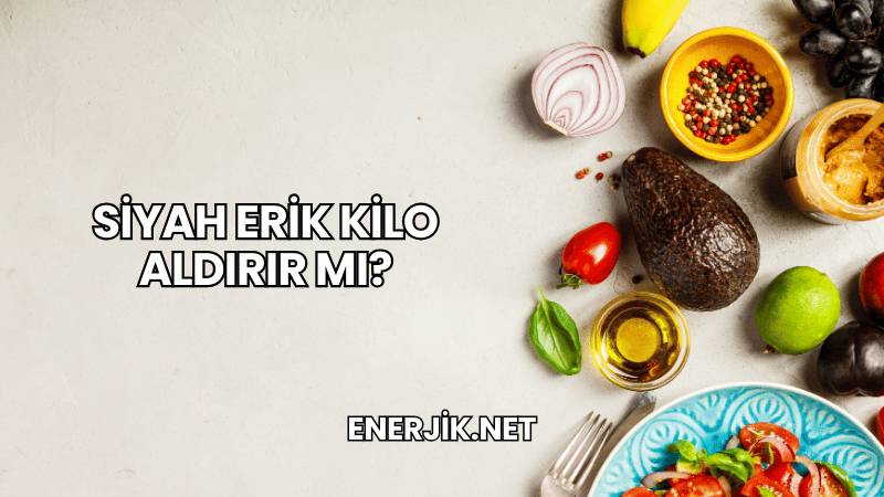 Siyah Erik Kilo Aldırır mı?