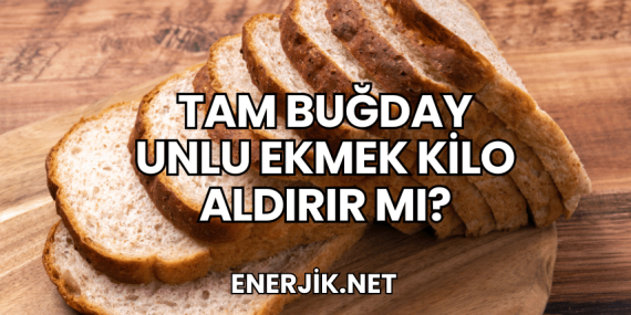Tam Buğday Unlu Ekmek Kilo Aldırır mı?