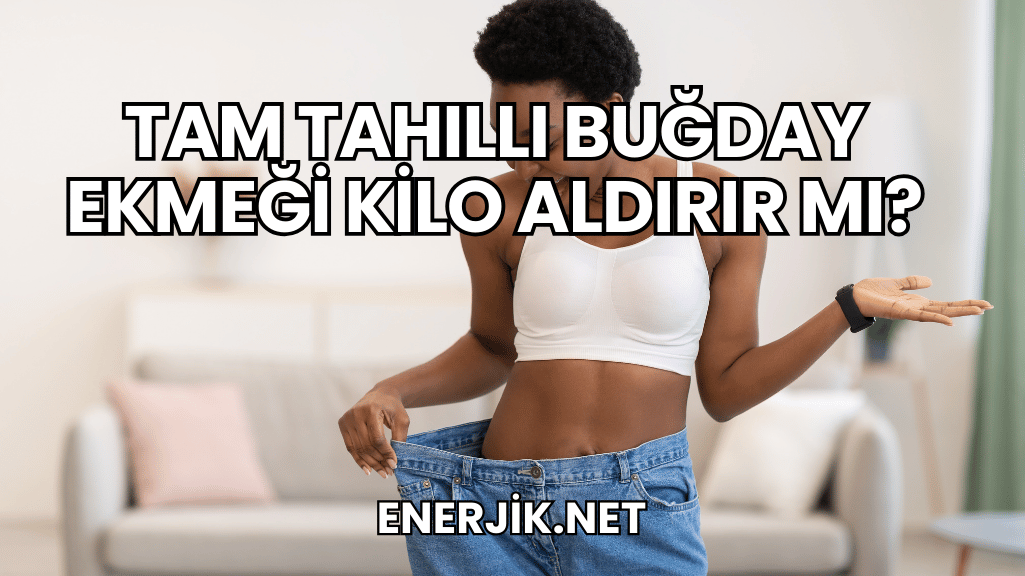 Tam Tahıllı Buğday Ekmeği Kilo Aldırır mı?
