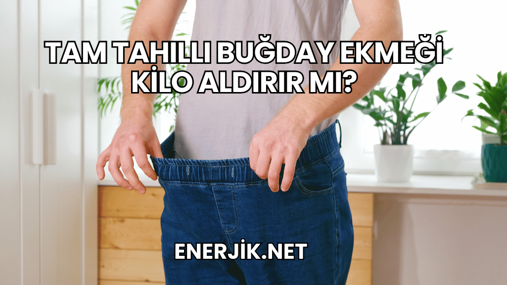 Tam Tahıllı Buğday Ekmeği Kilo Aldırır mı?