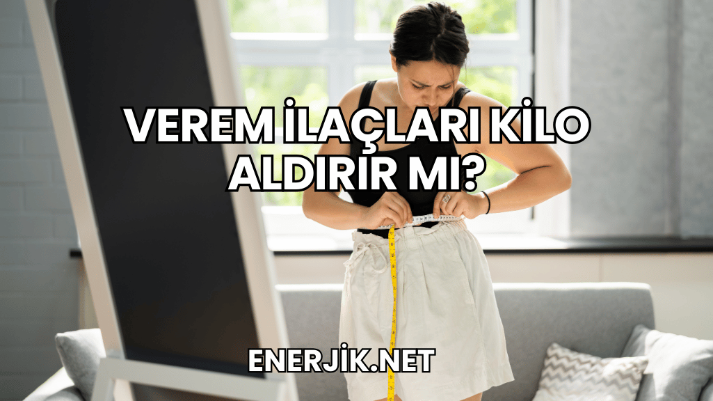 Verem İlaçları Kilo Aldırır mı?