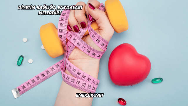 Diyetin Sağlığa Faydaları Nelerdir?