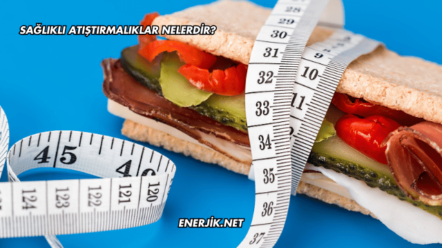 Sağlıklı Atıştırmalıklar Nelerdir?